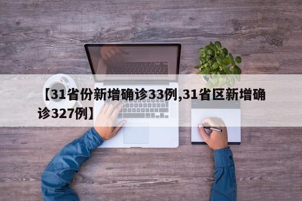 【31省份新增确诊33例,31省区新增确诊327例】
