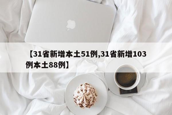 【31省新增本土51例,31省新增103例本土88例】