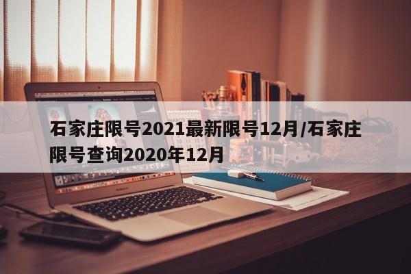 石家庄限号2021最新限号12月/石家庄限号查询2020年12月