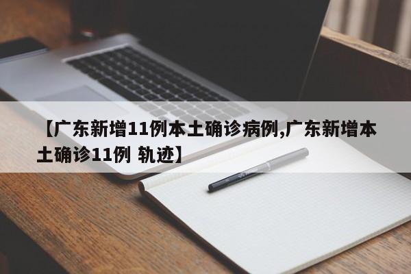 【广东新增11例本土确诊病例,广东新增本土确诊11例 轨迹】