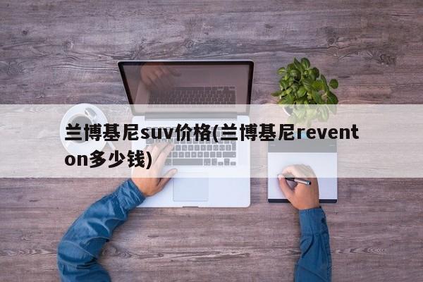 兰博基尼suv价格(兰博基尼reventon多少钱)