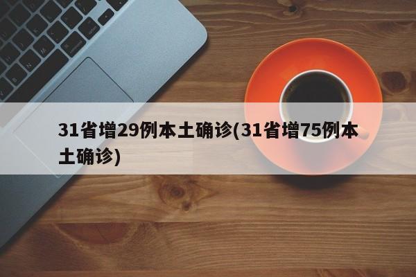 31省增29例本土确诊(31省增75例本土确诊)