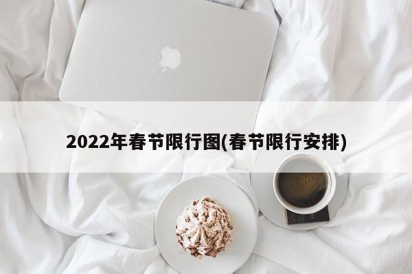 2022年春节限行图(春节限行安排)