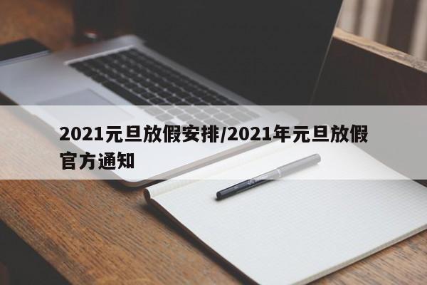 2021元旦放假安排/2021年元旦放假官方通知