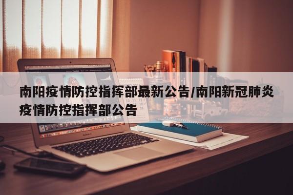 南阳疫情防控指挥部最新公告/南阳新冠肺炎疫情防控指挥部公告
