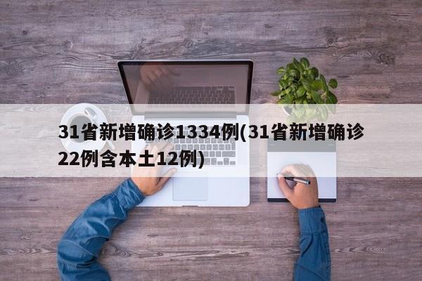 31省新增确诊1334例(31省新增确诊22例含本土12例)