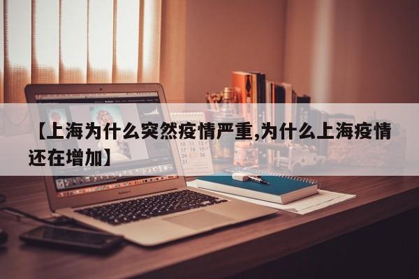 【上海为什么突然疫情严重,为什么上海疫情还在增加】